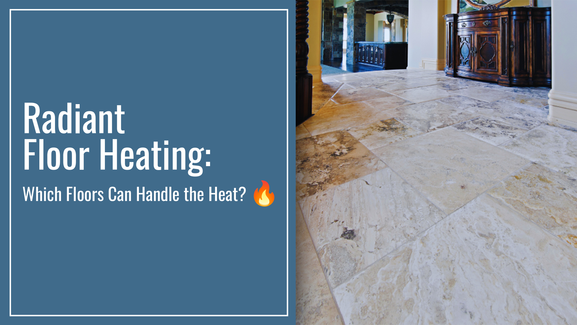 a stone tile floor in a hallway text reads Radiant Floor Heating: Which Floors Can Handle the Heat?